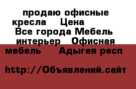  продаю офисные кресла  › Цена ­ 1 800 - Все города Мебель, интерьер » Офисная мебель   . Адыгея респ.